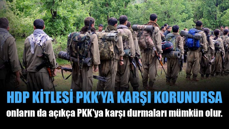 HDP kitlesi PKK'ya karşı korunursa onların da açıkça PKK'ya karşı durmaları mümkün olur.